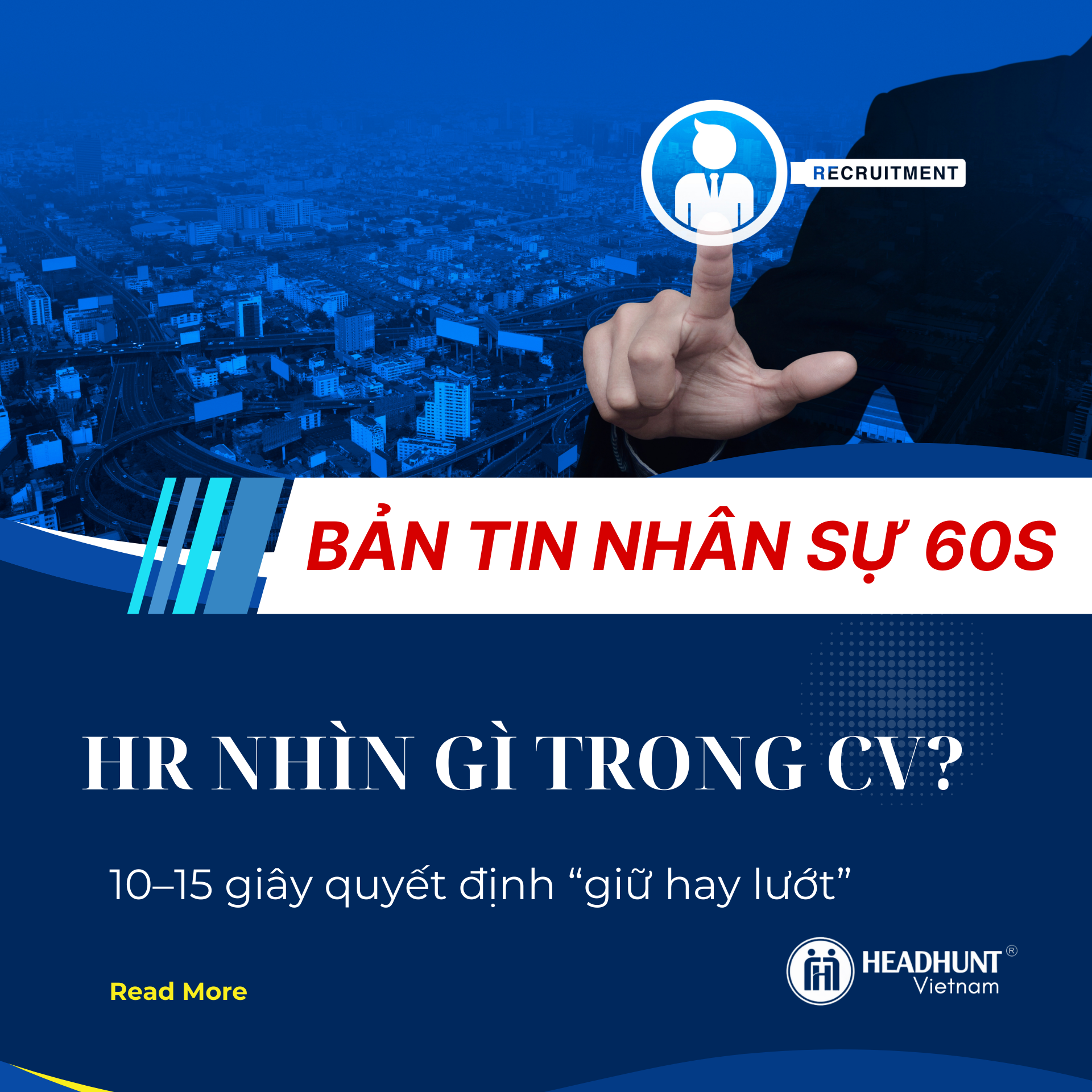 HR nhìn gì trong CV? 10–15 giây quyết định “giữ hay lướt”